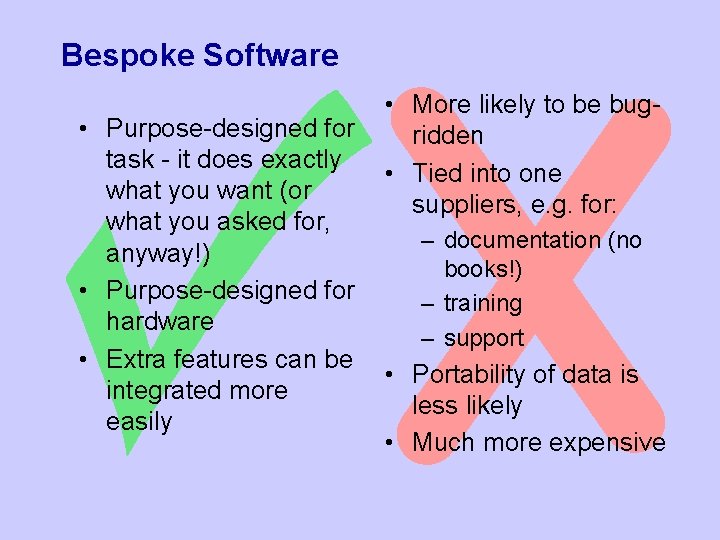 Bespoke Software • Purpose-designed for task - it does exactly what you want (or Bespoke Software • Purpose-designed for task - it does exactly what you want (or