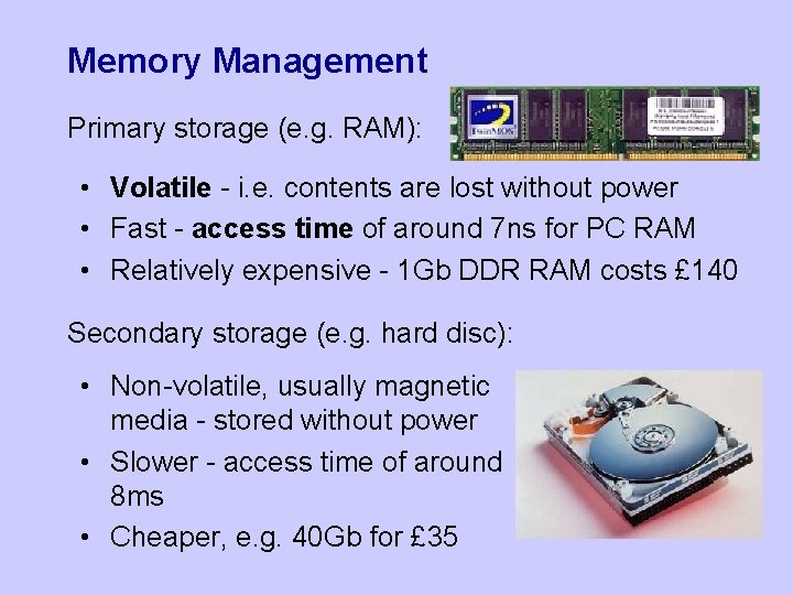 Memory Management Primary storage (e. g. RAM): • Volatile - i. e. contents are Memory Management Primary storage (e. g. RAM): • Volatile - i. e. contents are