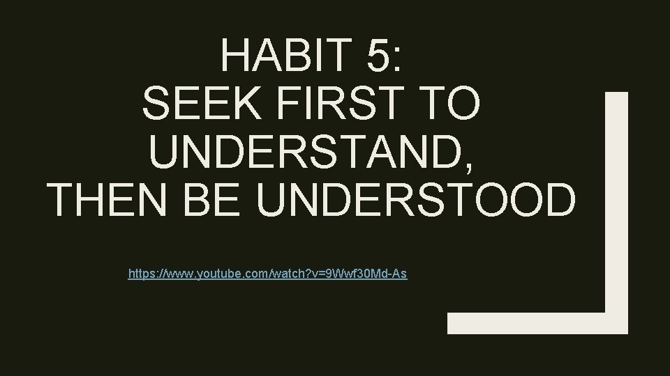 HABIT 5: SEEK FIRST TO UNDERSTAND, THEN BE UNDERSTOOD https: //www. youtube. com/watch? v=9