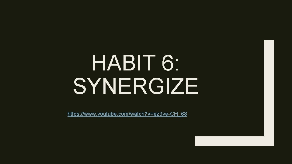 HABIT 6: SYNERGIZE https: //www. youtube. com/watch? v=ez 3 ve-CH_68 