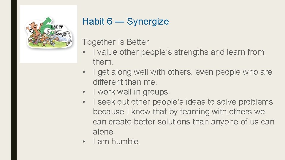Habit 6 — Synergize Together Is Better • I value other people’s strengths and