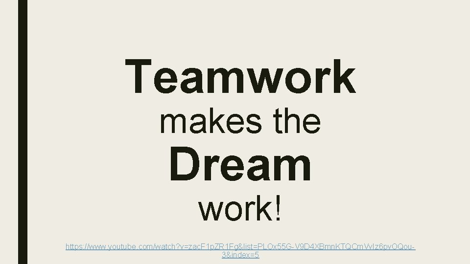 Teamwork makes the Dream work! https: //www. youtube. com/watch? v=zac. F 1 p. ZR