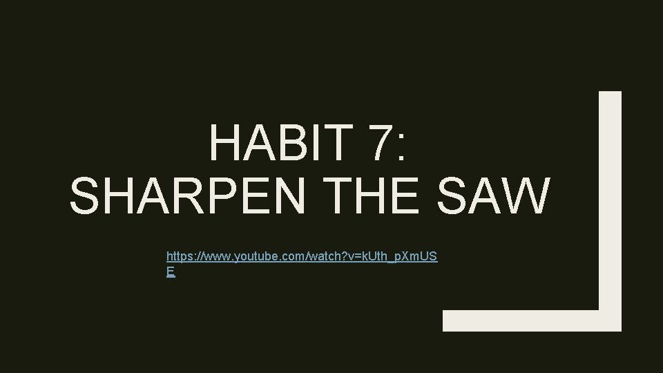 HABIT 7: SHARPEN THE SAW https: //www. youtube. com/watch? v=k. Uth_p. Xm. US E