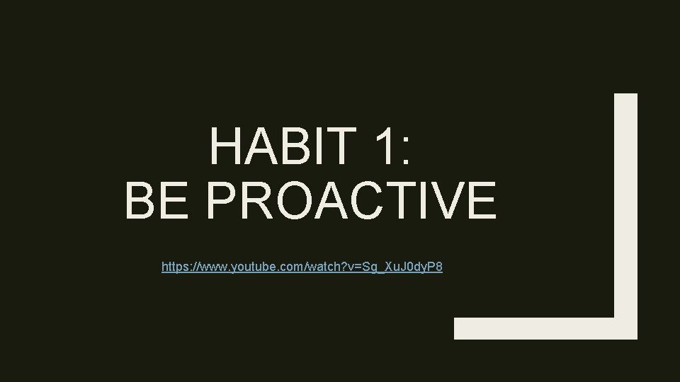 HABIT 1: BE PROACTIVE https: //www. youtube. com/watch? v=Sg_Xu. J 0 dy. P 8
