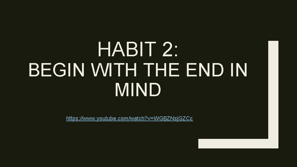HABIT 2: BEGIN WITH THE END IN MIND https: //www. youtube. com/watch? v=WGBZNsj. GZCc