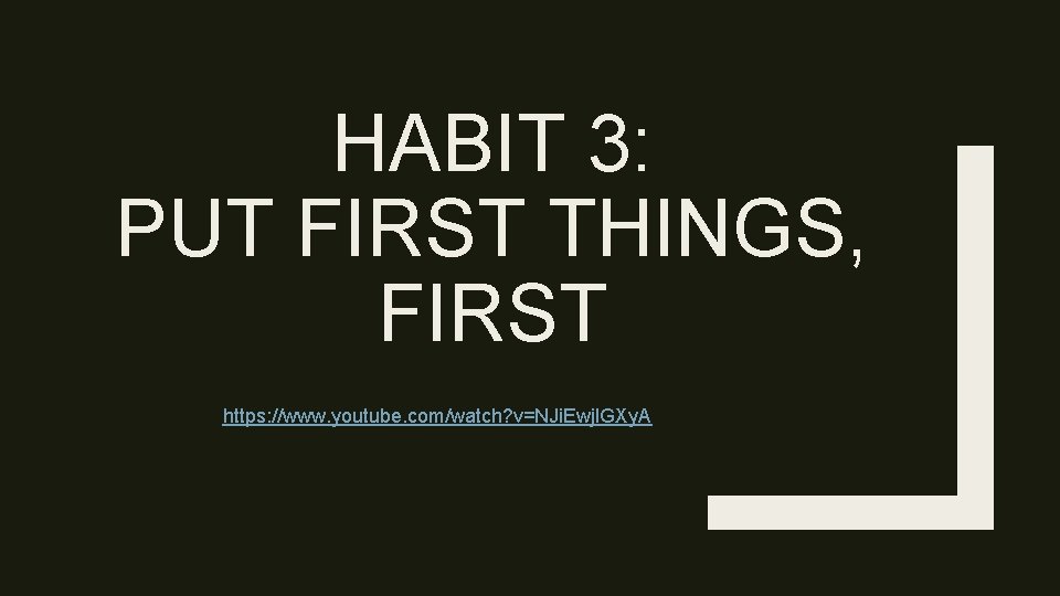 HABIT 3: PUT FIRST THINGS, FIRST https: //www. youtube. com/watch? v=NJi. Ewjl. GXy. A