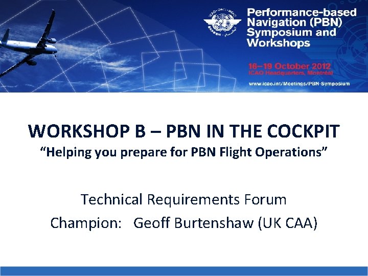 WORKSHOP B – PBN IN THE COCKPIT “Helping you prepare for PBN Flight Operations”