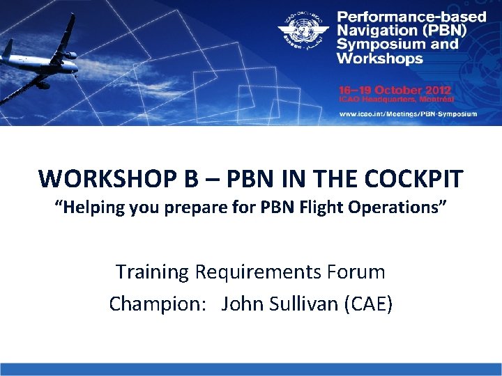 WORKSHOP B – PBN IN THE COCKPIT “Helping you prepare for PBN Flight Operations”