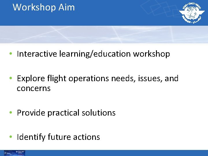 Workshop Aim • Interactive learning/education workshop • Explore flight operations needs, issues, and concerns