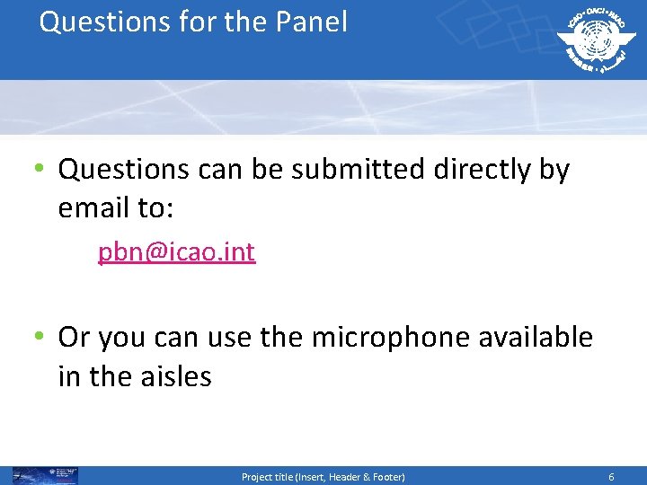 Questions for the Panel • Questions can be submitted directly by email to: pbn@icao.