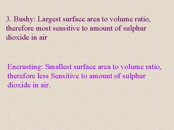 3. Bushy: Largest surface area to volume ratio, therefore most sensitive to amount of