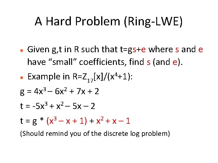 A Hard Problem (Ring-LWE) Given g, t in R such that t=gs+e where s