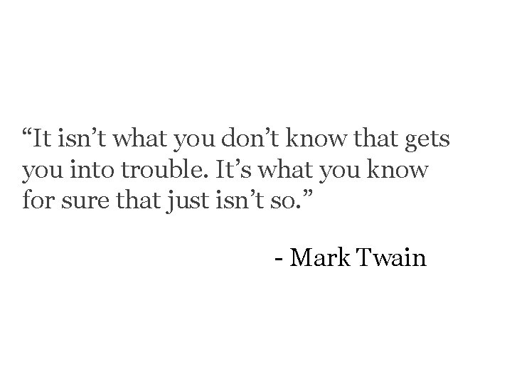 “It isn’t what you don’t know that gets you into trouble. It’s what you