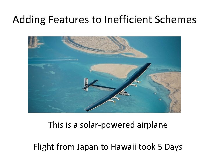 Adding Features to Inefficient Schemes This is a solar-powered airplane Flight from Japan to