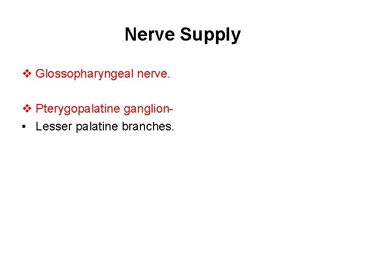 Nerve Supply v Glossopharyngeal nerve. v Pterygopalatine ganglion • Lesser palatine branches. 