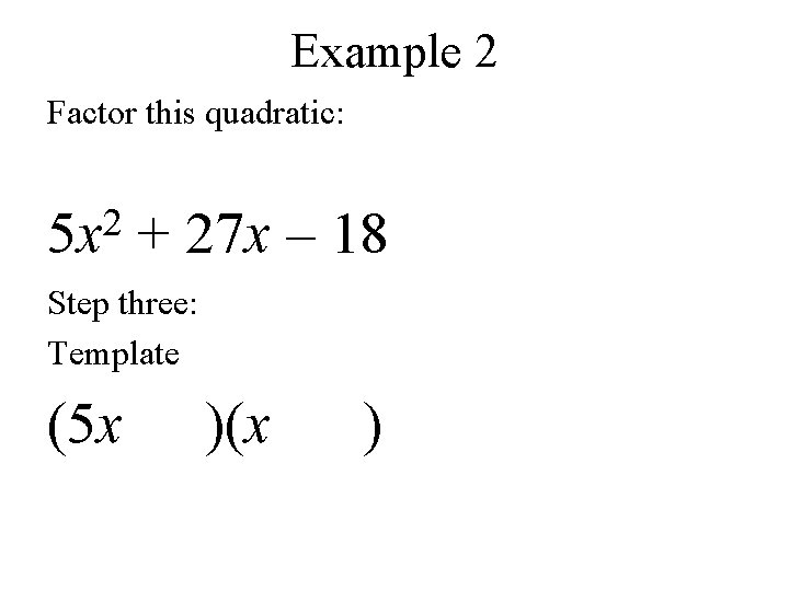 Example 2 Factor this quadratic: 2 5 x + 27 x – 18 Step