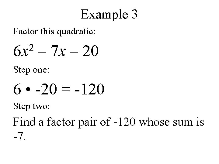 Example 3 Factor this quadratic: 2 6 x – 7 x – 20 Step