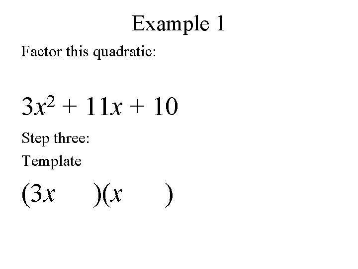 Example 1 Factor this quadratic: 2 3 x + 11 x + 10 Step