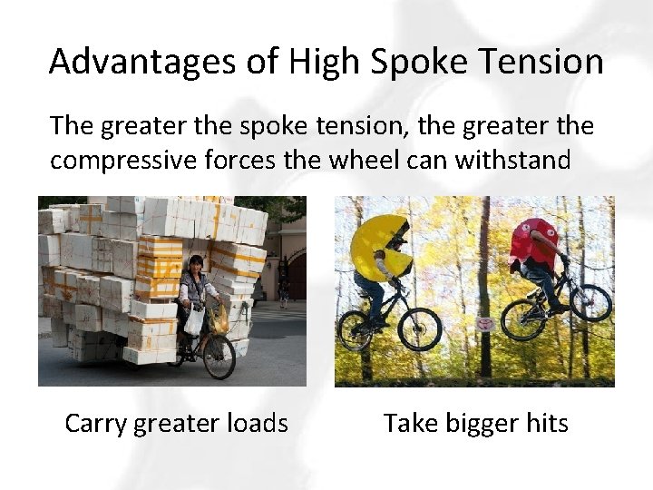 Advantages of High Spoke Tension The greater the spoke tension, the greater the compressive