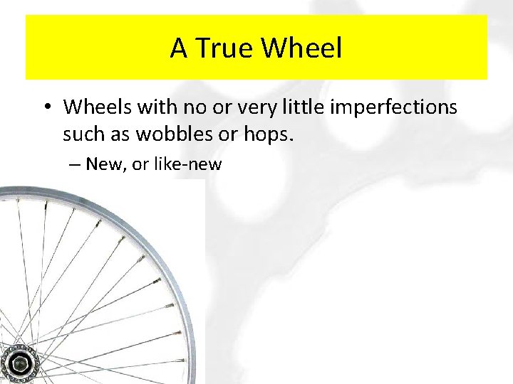 A True Wheel • Wheels with no or very little imperfections such as wobbles