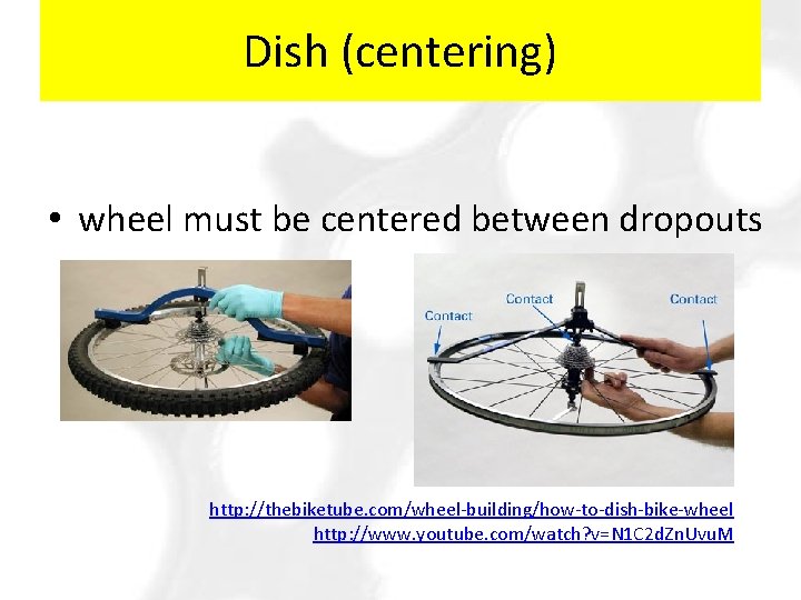 Dish (centering) • wheel must be centered between dropouts http: //thebiketube. com/wheel-building/how-to-dish-bike-wheel http: //www.