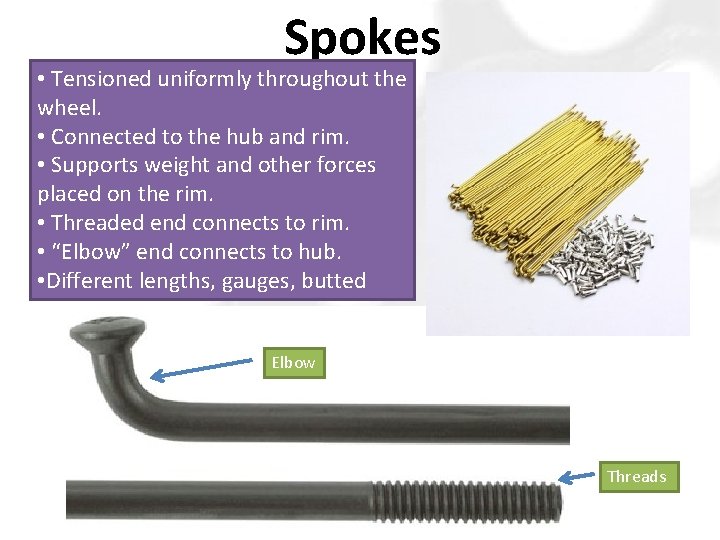 Spokes • Tensioned uniformly throughout the wheel. • Connected to the hub and rim.