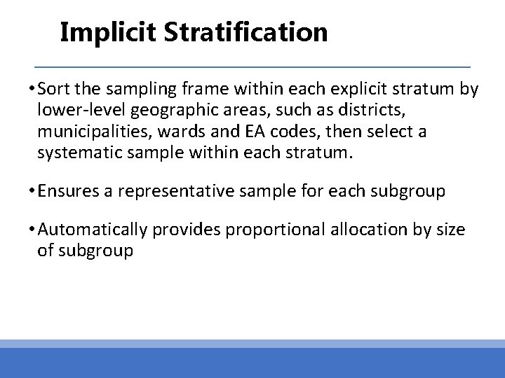 Implicit Stratification • Sort the sampling frame within each explicit stratum by lower-level geographic