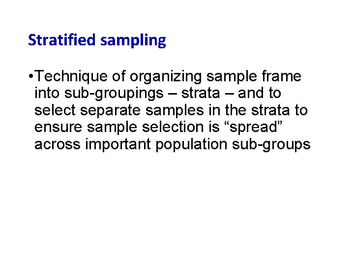 Stratified sampling • Technique of organizing sample frame into sub-groupings – strata – and