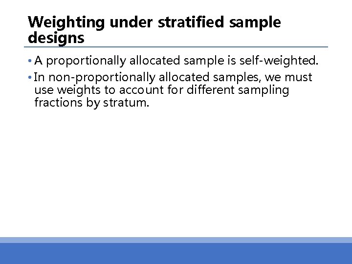 Weighting under stratified sample designs • A proportionally allocated sample is self-weighted. • In