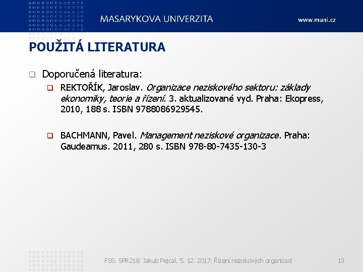 POUŽITÁ LITERATURA q Doporučená literatura: q REKTOŘÍK, Jaroslav. Organizace neziskového sektoru: základy ekonomiky, teorie