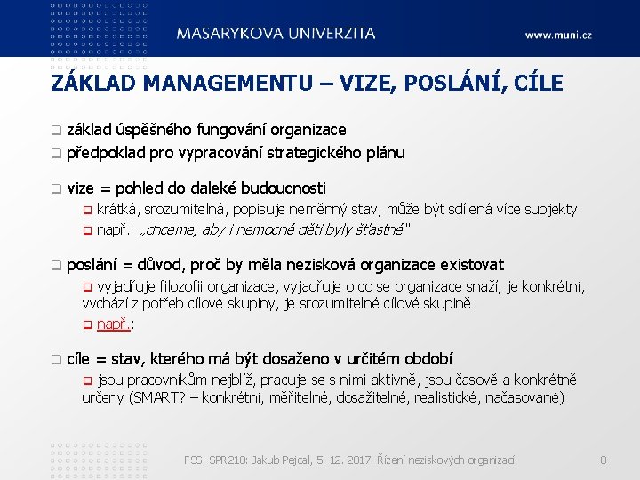 ZÁKLAD MANAGEMENTU – VIZE, POSLÁNÍ, CÍLE základ úspěšného fungování organizace q předpoklad pro vypracování