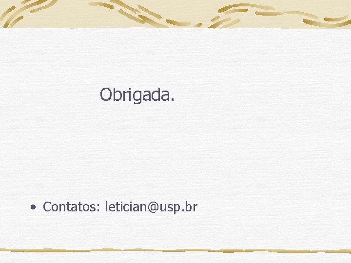 Obrigada. • Contatos: letician@usp. br 