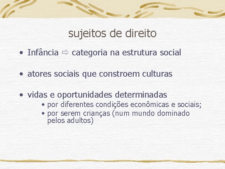 sujeitos de direito • Infância categoria na estrutura social • atores sociais que constroem