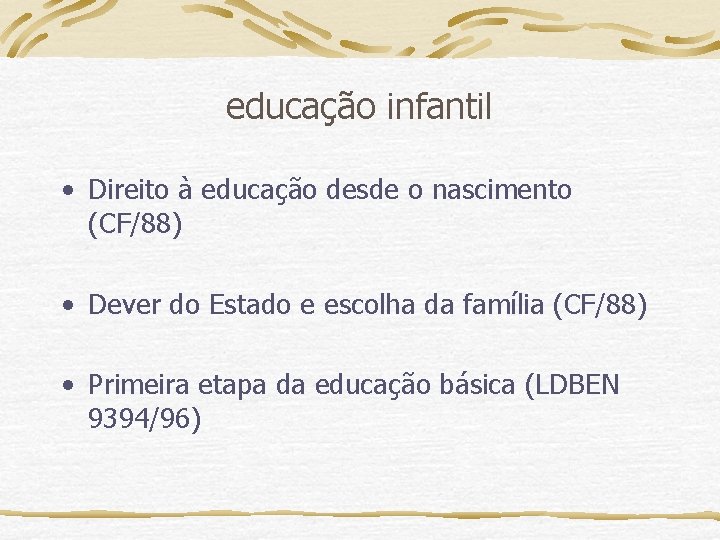 educação infantil • Direito à educação desde o nascimento (CF/88) • Dever do Estado