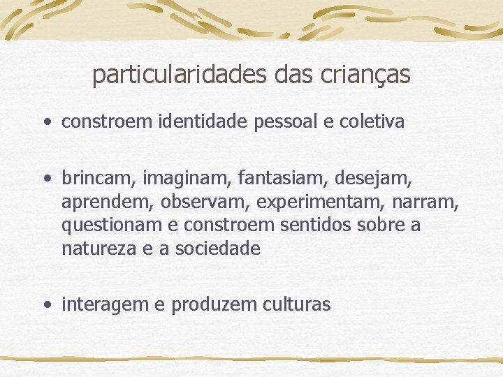 particularidades das crianças • constroem identidade pessoal e coletiva • brincam, imaginam, fantasiam, desejam,