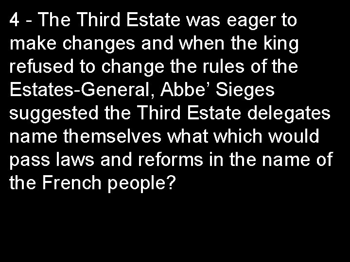 4 - The Third Estate was eager to make changes and when the king