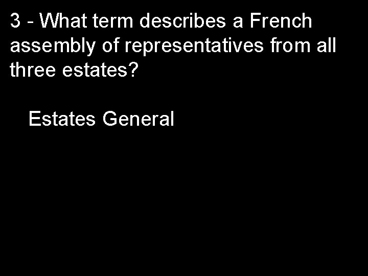 3 - What term describes a French assembly of representatives from all three estates?