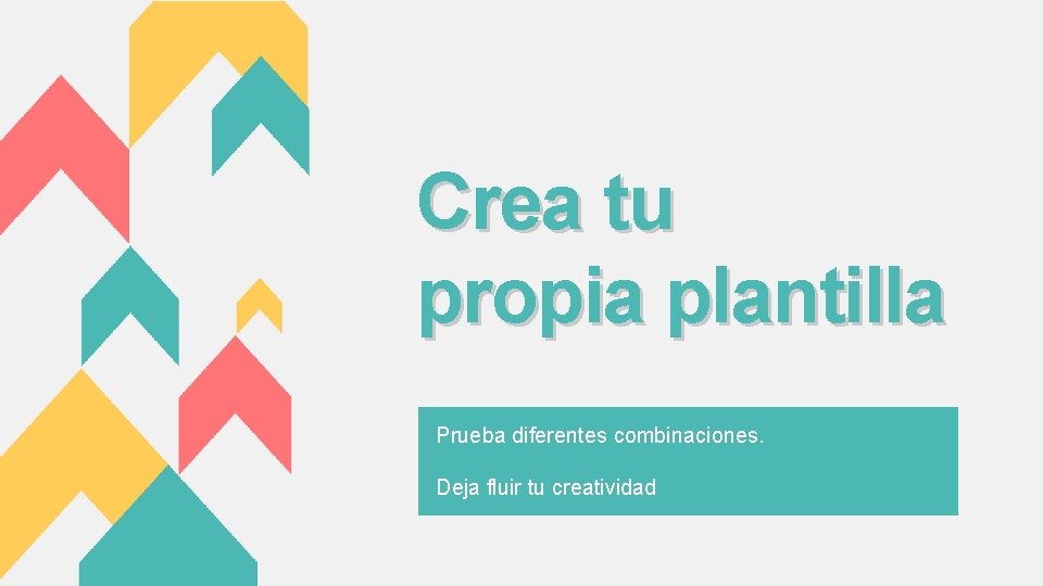 Crea tu propia plantilla Prueba diferentes combinaciones. Deja fluir tu creatividad 