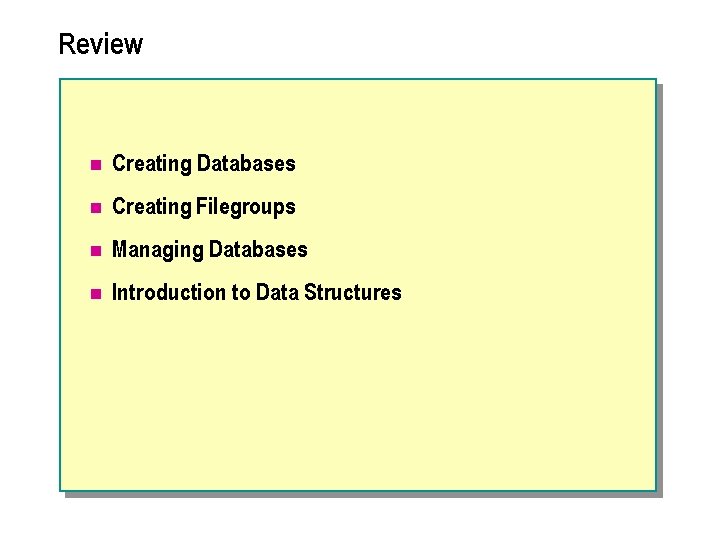 Review n Creating Databases n Creating Filegroups n Managing Databases n Introduction to Data