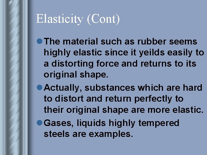 Elasticity (Cont) l The material such as rubber seems highly elastic since it yeilds