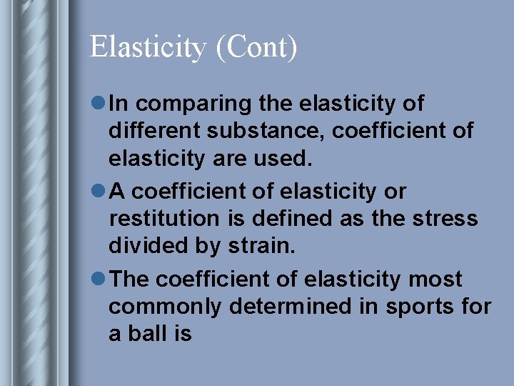 Elasticity (Cont) l In comparing the elasticity of different substance, coefficient of elasticity are