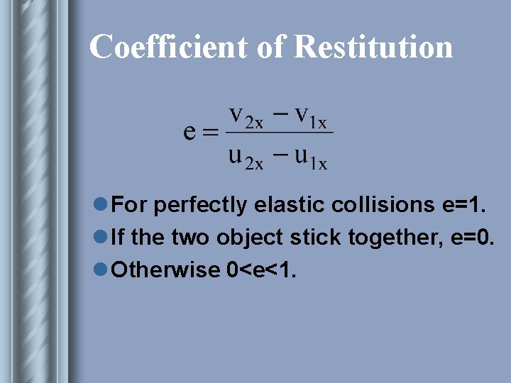 Coefficient of Restitution l For perfectly elastic collisions e=1. l If the two object