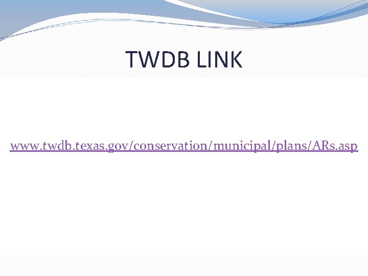 TWDB LINK www. twdb. texas. gov/conservation/municipal/plans/ARs. asp  TWDB LINK www. twdb. texas. gov/conservation/municipal/plans/ARs. asp