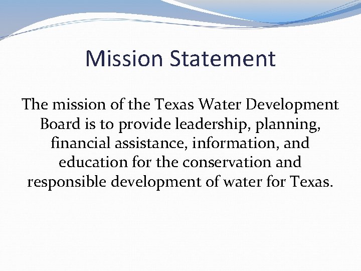 Mission Statement The mission of the Texas Water Development Board is to provide leadership, Mission Statement The mission of the Texas Water Development Board is to provide leadership,
