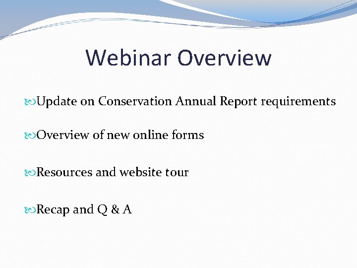 Webinar Overview Update on Conservation Annual Report requirements Overview of new online forms Resources Webinar Overview Update on Conservation Annual Report requirements Overview of new online forms Resources