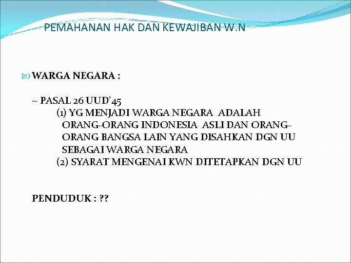 PEMAHANAN HAK DAN KEWAJIBAN W. N WARGA NEGARA : ~ PASAL 26 UUD’ 45