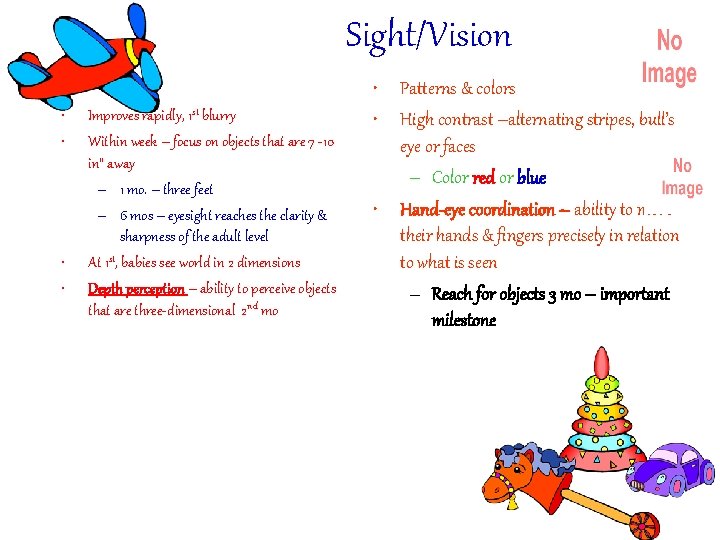 Sight/Vision • • Improves rapidly, 1 st blurry Within week – focus on objects Sight/Vision • • Improves rapidly, 1 st blurry Within week – focus on objects