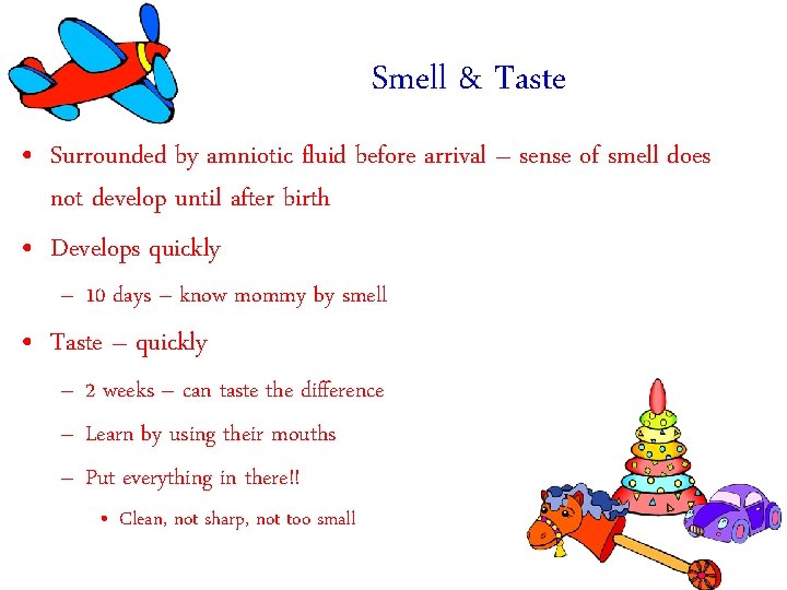 Smell & Taste • Surrounded by amniotic fluid before arrival – sense of smell Smell & Taste • Surrounded by amniotic fluid before arrival – sense of smell