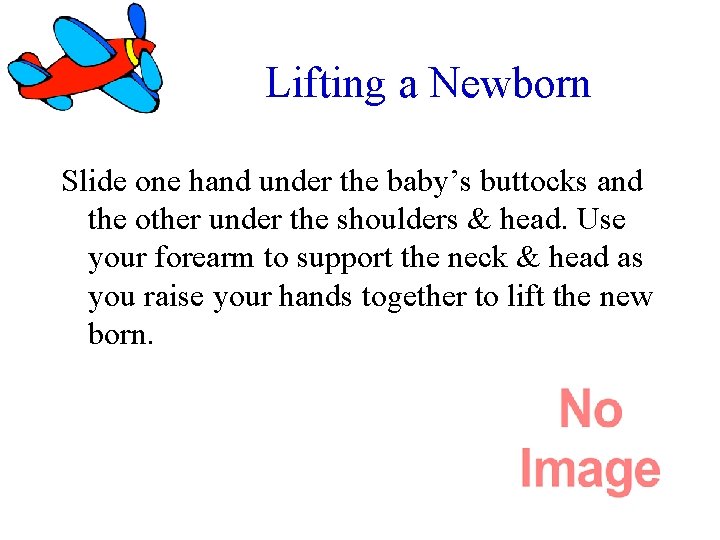 Lifting a Newborn Slide one hand under the baby’s buttocks and the other under Lifting a Newborn Slide one hand under the baby’s buttocks and the other under