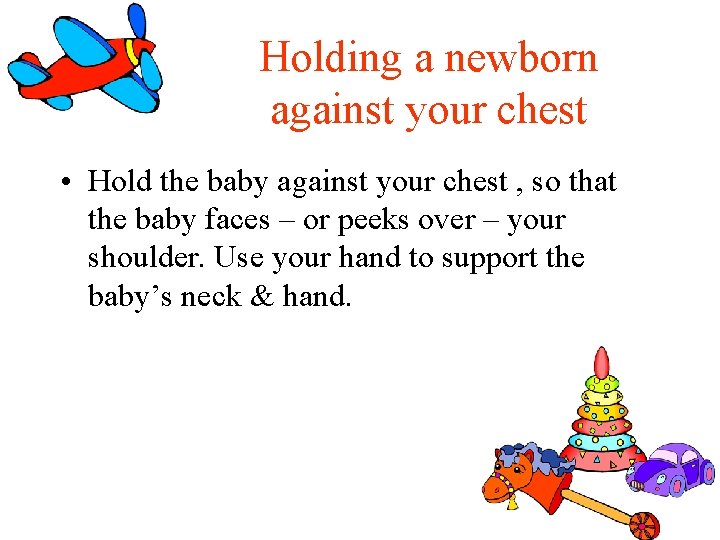 Holding a newborn against your chest • Hold the baby against your chest , Holding a newborn against your chest • Hold the baby against your chest ,